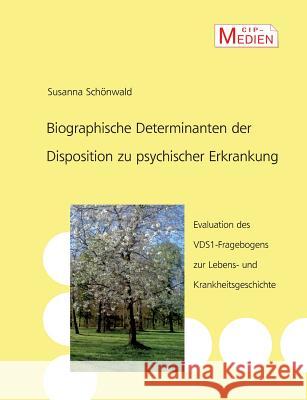 Biographische Determinanten der Disposition zu psychischer Erkrankung: Evaluation des VDS 1-Fragebogens zur Lebens- und Krankheitsgeschichte Schönwald, Susanna 9783739207865 Books on Demand