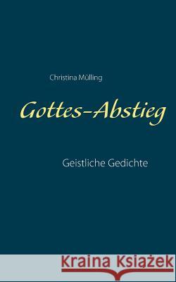 Gottes-Abstieg: Geistliche Gedichte Christina Mülling 9783739208244