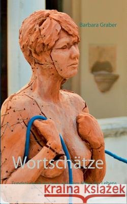 Wortschätze 1: Fundstücke & Treibgut aus dem Meer des Lebens Barbara Graber 9783739208787