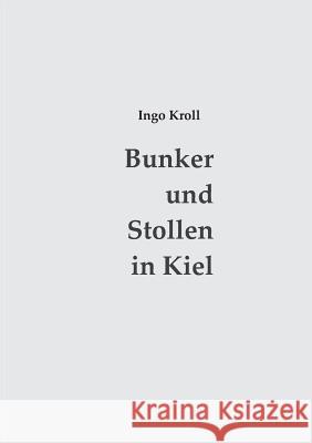 Bunker und Stollen in Kiel: Organisation und Baugeschichte des Luftschutzes 1933-1945 Kroll, Ingo 9783739210001 Books on Demand