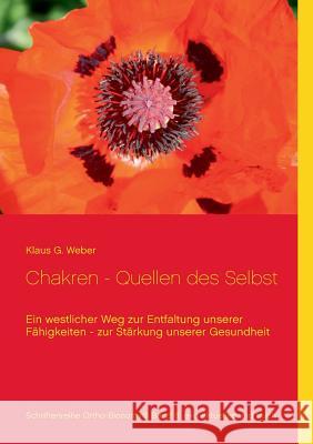 Chakren - Quellen des Selbst: Ein westlicher Weg zur Entfaltung unserer Fähigkeiten - zur Stärkung unserer Gesundheit Weber, Klaus G. 9783739210612