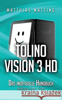 tolino vision 3 HD - das inoffizielle Handbuch: Anleitung, Tipps, Tricks Matthias Matting 9783739211701