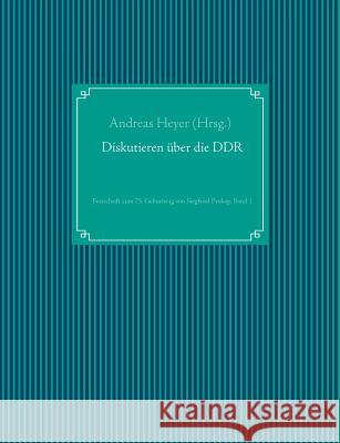 Diskutieren über die DDR: Festschrift zum 75. Geburtstag von Siegfried Prokop, Band 1 Heyer, Andreas 9783739211725 Books on Demand