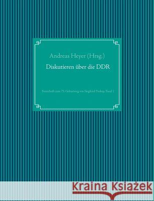 Diskutieren über die DDR: Festschrift zum 75. Geburtstag von Siegfried Prokop, Band 1 Heyer, Andreas 9783739211725