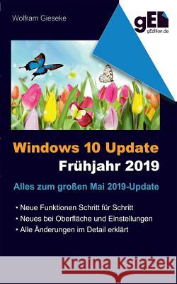 Windows 10 Update - Frühjahr 2019: Alles zum neuen Funktions-Update Gieseke, Wolfram 9783739212241