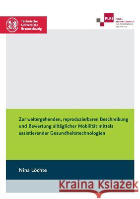 Zur weitergehenden, reproduzierbaren Beschreibung und Bewertung alltäglicher Mobilität mittels assistierender Gesundheitstechnologien Nina Lochte 9783739212777