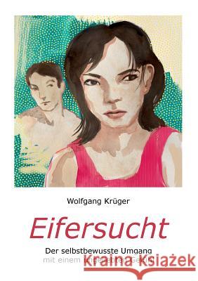 Eifersucht: Der selbstbewusste Umgang mit einem ungeliebten Gefühl Krüger, Wolfgang 9783739213248 Books on Demand