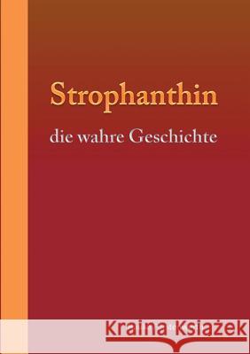 Strophanthin: die wahre Geschichte Fürstenwerth, Hauke 9783739213521 Books on Demand