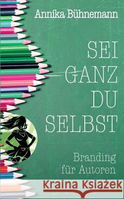 Sei ganz du selbst: Branding für Autoren Bühnemann, Annika 9783739214399