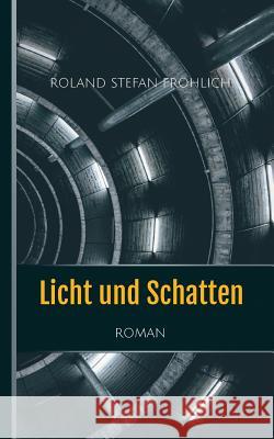 Licht und Schatten: Roman Fröhlich, Roland Stefan 9783739215914 Books on Demand