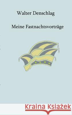 Meine Fastnachtsvorträge: Acht Fastnachtsvorträge in Mundart Denschlag, Walter 9783739215983