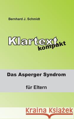 Klartext kompakt: Das Asperger Syndrom - für Eltern Schmidt, Bernhard J. 9783739216034 Books on Demand