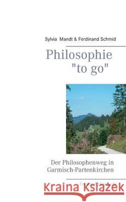 Philosophie to go. Der Philosophenweg in Garmisch-Partenkirchen: Ein Wanderlesebuch Sylvia Mandt, Ferdinand Schmid 9783739216133