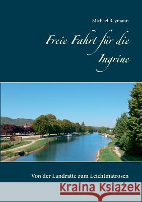 Freie Fahrt für die Ingrine: Von der Landratte zum Leichtmatrosen Reymann, Michael 9783739217659 Books on Demand