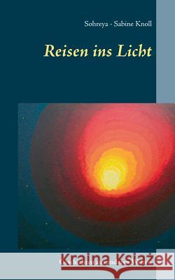 Reisen ins Licht: Geschichten aus anderen Welten Sohreya-Sabine Knoll 9783739217666 Books on Demand