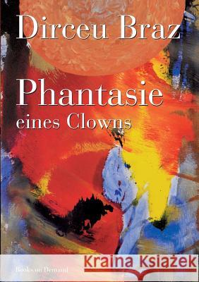 Phantasie eines Clowns: Freude am Lachen - Freude am Leben Dirceu Braz 9783739217888