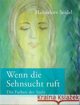 Wenn die Sehnsucht ruft: Die Farben der Seele Hannelore Seidel 9783739220253