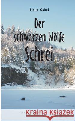 Der schwarzen Wölfe Schrei: Von Freunden und Blutsbrüdern Klaus Göbel 9783739220871
