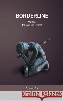 Borderline: Mama. Ich will ins Heim! Susanne Sax 9783739222912