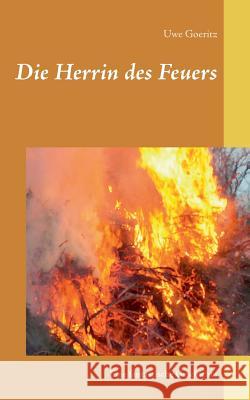 Die Herrin des Feuers: Eine fantastische Geschichte Goeritz, Uwe 9783739224411 Books on Demand