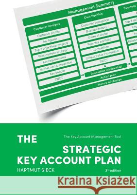 The Strategic Key Account Plan: The Key Account Management Tool! Customer Analysis + Business Analysis = Account Strategy Hartmut Sieck 9783739224572