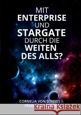 Mit Enterprise und Stargate durch die Weiten des Alls? Cornelia Von Soisses Franz Von Soisses 9783739225098