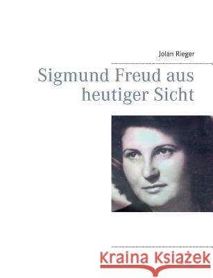 Sigmund Freud aus heutiger Sicht Jolan Rieger 9783739225647 Books on Demand