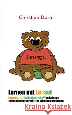 Lernen mit LeuSel!: Lernen unter Selbstkontrolle im Rahmen technologieunterstützter Wissensvermittlung Christian Dorn 9783739226156 Books on Demand