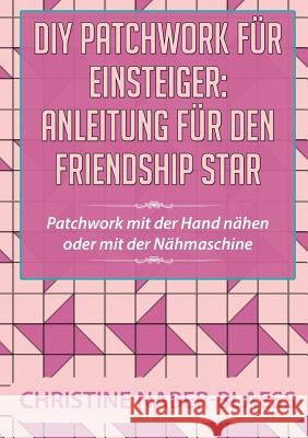 DIY Patchwork für Einsteiger: Anleitung für den Friendship Star: Patchwork mit der Hand nähen oder mit der Nähmaschine Naber-Blaess, Christine 9783739227016 Books on Demand