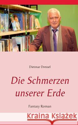 Die Schmerzen unserer Erde: Fantasy Roman Dietmar Dressel 9783739227061