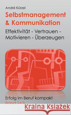 Selbstmanagement & Kommunikation: Effektivität - Vertrauen - Motivieren - Überzeugen Kürzel, Andre 9783739227481