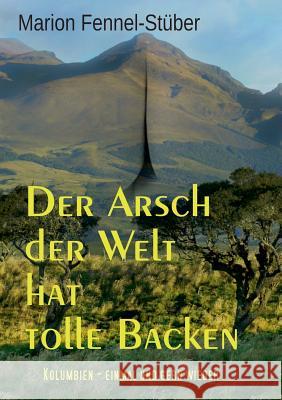 Der Arsch der Welt hat tolle Backen: Kolumbien - einmal und gern wieder Fennel-Stüber, Marion 9783739227528 Books on Demand