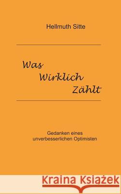 Was wirklich zählt: Gedanken eines unverbesserlichen Optimisten Sitte, Hellmuth 9783739227542 Books on Demand