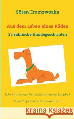 Aus dem Leben eines Rüden: 25 satirische Hundegeschichten Emmzwoaka, Sören 9783739227603 Books on Demand