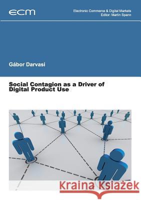 Social Contagion as a Driver of Digital Product Use Gabor Darvasi Martin Spann 9783739227740 Books on Demand