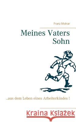 Meines Vaters Sohn: ...aus dem Leben eines Arbeiterkindes ! Molnar, Franz 9783739228648