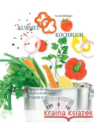 Das Kurmet-Kochbuch: Rezepte für das Stoffwechselkonzept UNSERE KUR Bullinger, Carolin 9783739230023