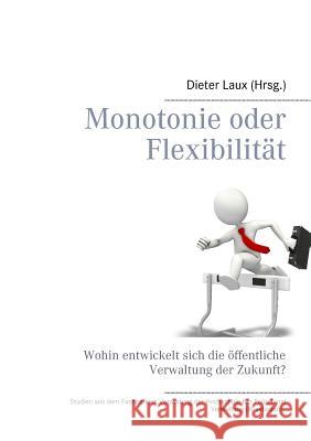 Monotonie oder Flexibilität: Wohin entwickelt sich die öffentliche Verwaltung der Zukunft? Laux, Dieter 9783739231723 Books on Demand