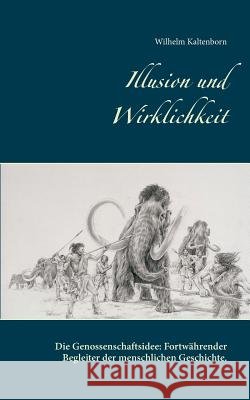 Illusion und Wirklichkeit: Die Genossenschaftsidee. Fortwährender Begleiter der menschlichen Geschichte. Kaltenborn, Wilhelm 9783739232270 Books on Demand