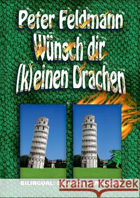 Wünsch dir (k)einen Drachen - Do (Not) Wish For Dragons: Bilingual: Deutsch - Englisch Feldmann, Peter 9783739232928