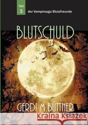 Blutschuld: Teil 3 der Vampirsaga Blutsfreunde Büttner, Gerdi M. 9783739234168 Books on Demand