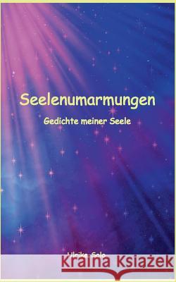 Seelenumarmungen: Gedichte meiner Seele Solo, Ulrike 9783739234458 Books on Demand