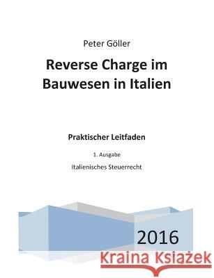 Reverse Charge im Bauwesen in Italien: Praktischer Leitfaden. 1. Ausgabe: Italienisches Steuerrecht Göller, Peter 9783739234557