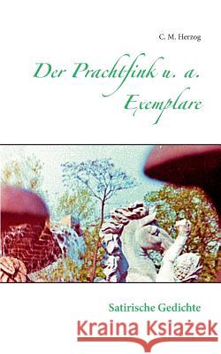 Der Prachtfink u. a. Exemplare: Satirische Gedichte C M Herzog 9783739237350 Books on Demand