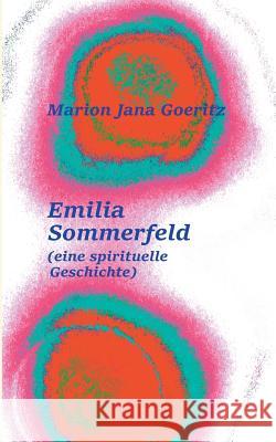 Emilia Sommerfeld: (eine spirituelle Geschichte) Goeritz, Marion Jana 9783739237879 Books on Demand