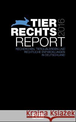 Tierrechtsreport 2016: Recherchen, Tierquälerei und rechtliche Entwicklung in Deutschland Peta Deutschland E. V. 9783739237947 Books on Demand