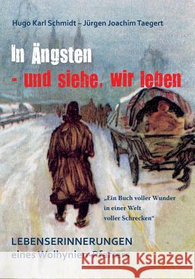 In Ängsten - und siehe, wir leben: Lebenserinnerungen eines Wolhynienpfarrers 1909-2009 Jürgen Joachim Taegert, Hugo Karl Schmidt 9783739238968