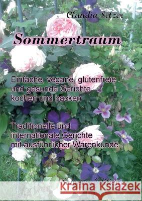 Sommertraum: Einfache, vegane, glutenfreie und gesunde Gerichte kochen und backen Claudia Setzer 9783739239057