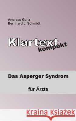 Klartext kompakt: Das Asperger Syndrom - für Ärzte Schmidt, Bernhard J. 9783739240893 Books on Demand