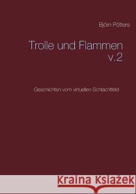 Trolle und Flammen: Geschichten vom virtuellen Schlachtfeld Pötters, Björn 9783739241319